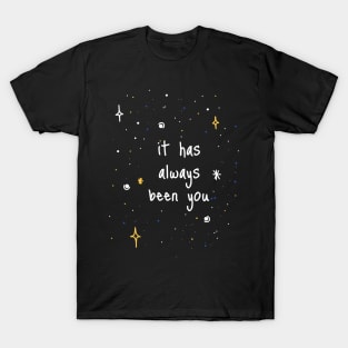 It Has Always Been You T-Shirt